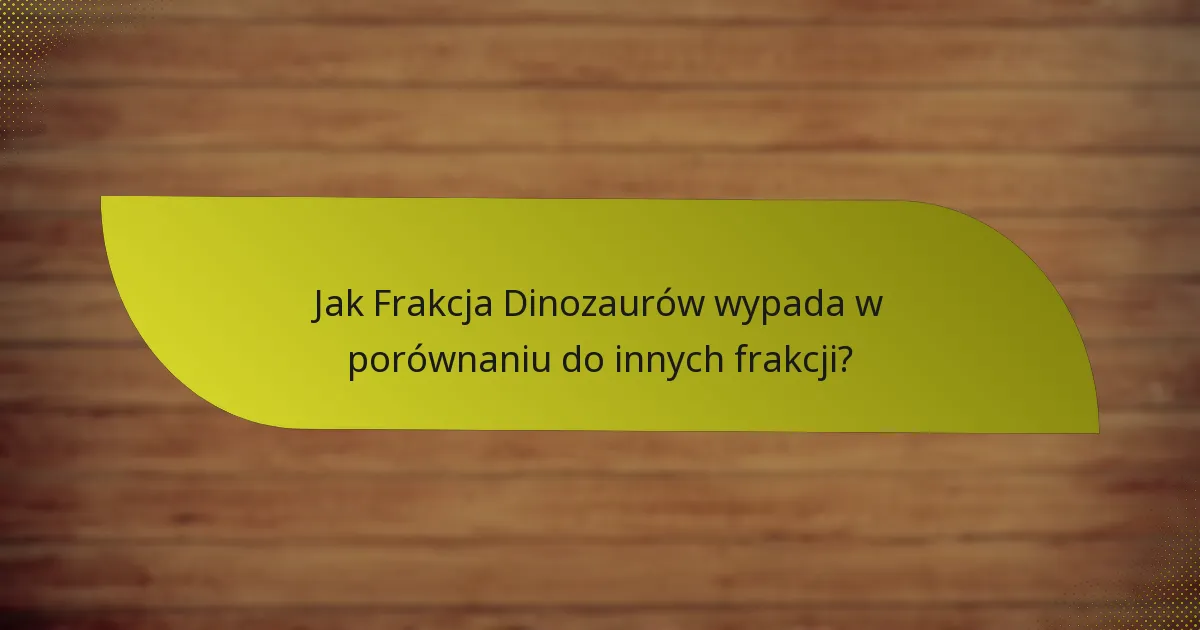 Jakie są słabości Frakcji Dinozaurów?