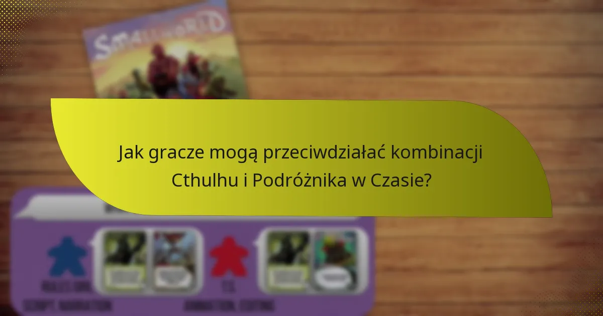 Jak gracze mogą przeciwdziałać kombinacji Cthulhu i Podróżnika w Czasie?