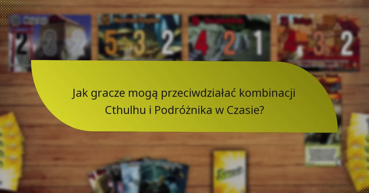 Jakie taktyki maksymalizują skuteczność kombinacji Cthulhu i Podróżnika w Czasie?