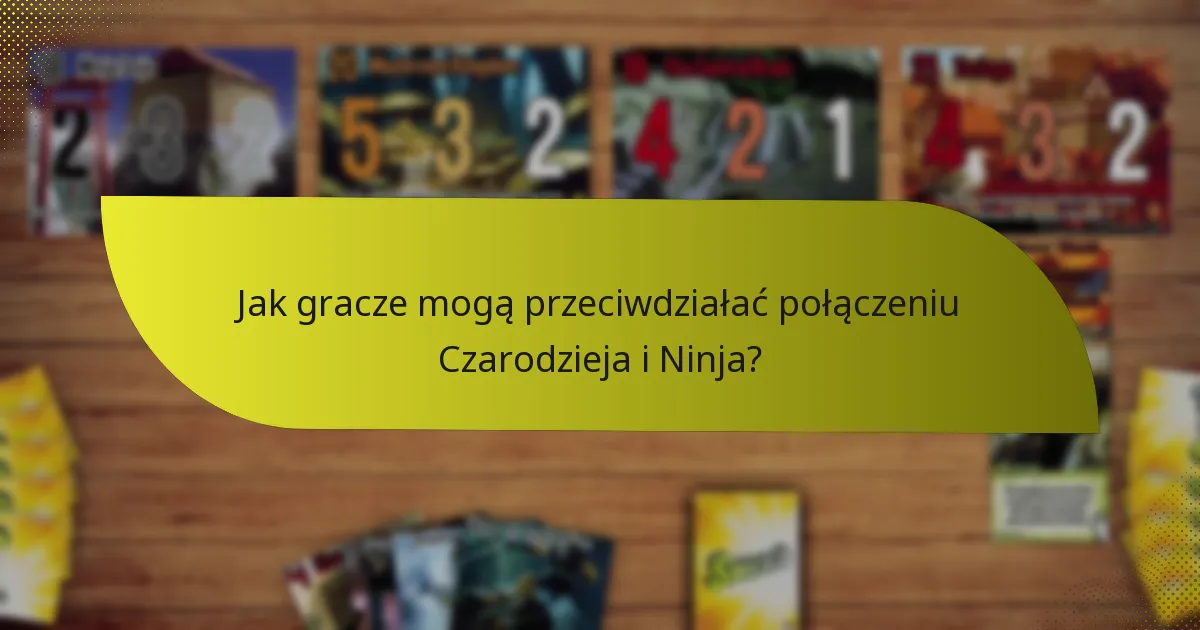 Jak gracze mogą przeciwdziałać połączeniu Czarodzieja i Ninja?