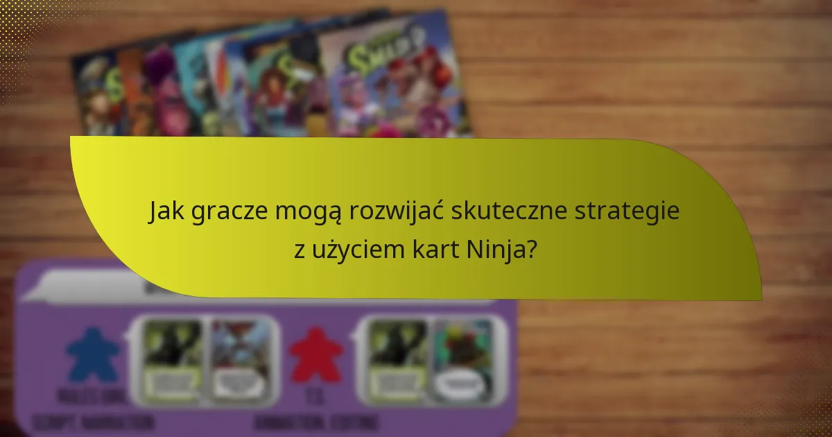Jak gracze mogą rozwijać skuteczne strategie z użyciem kart Ninja?