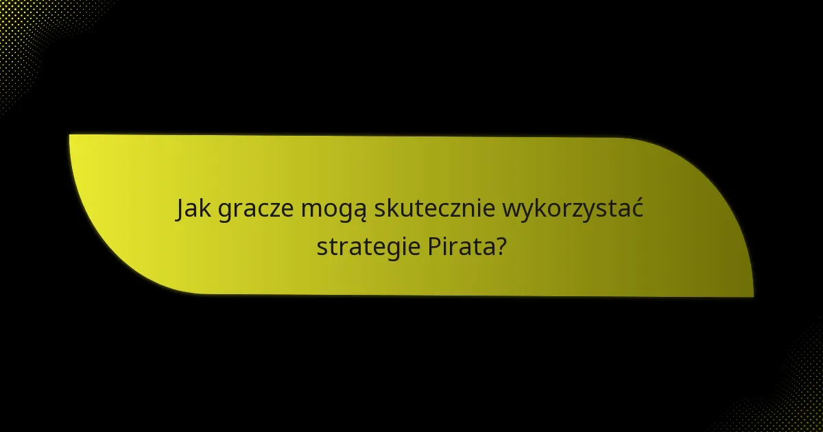 Jak gracze mogą skutecznie wykorzystać strategie Pirata?
