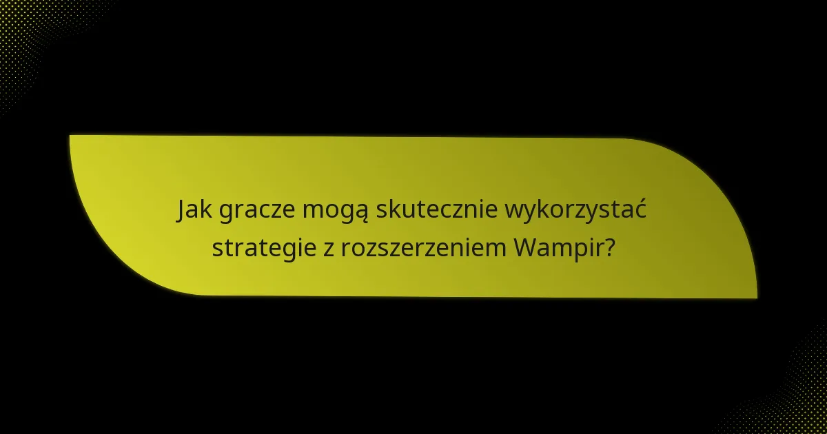 Jakie kluczowe karty są niezbędne w rozszerzeniu Wampir?