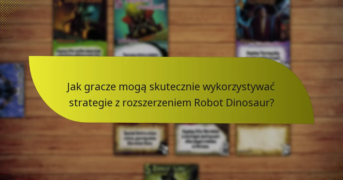 Jak gracze mogą skutecznie wykorzystywać strategie z rozszerzeniem Robot Dinosaur?