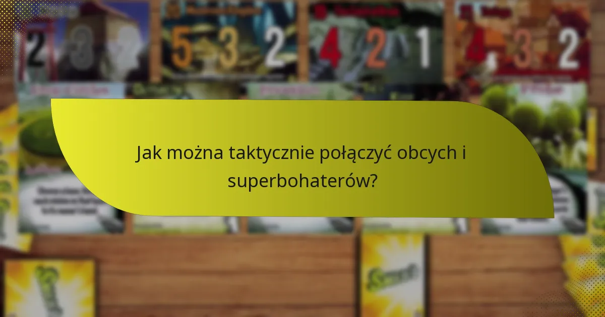 Jak można taktycznie połączyć obcych i superbohaterów?