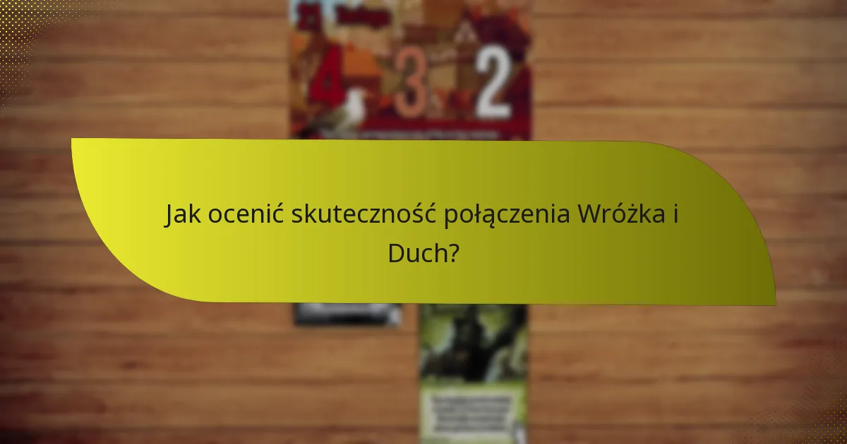 Jak ocenić skuteczność połączenia Wróżka i Duch?