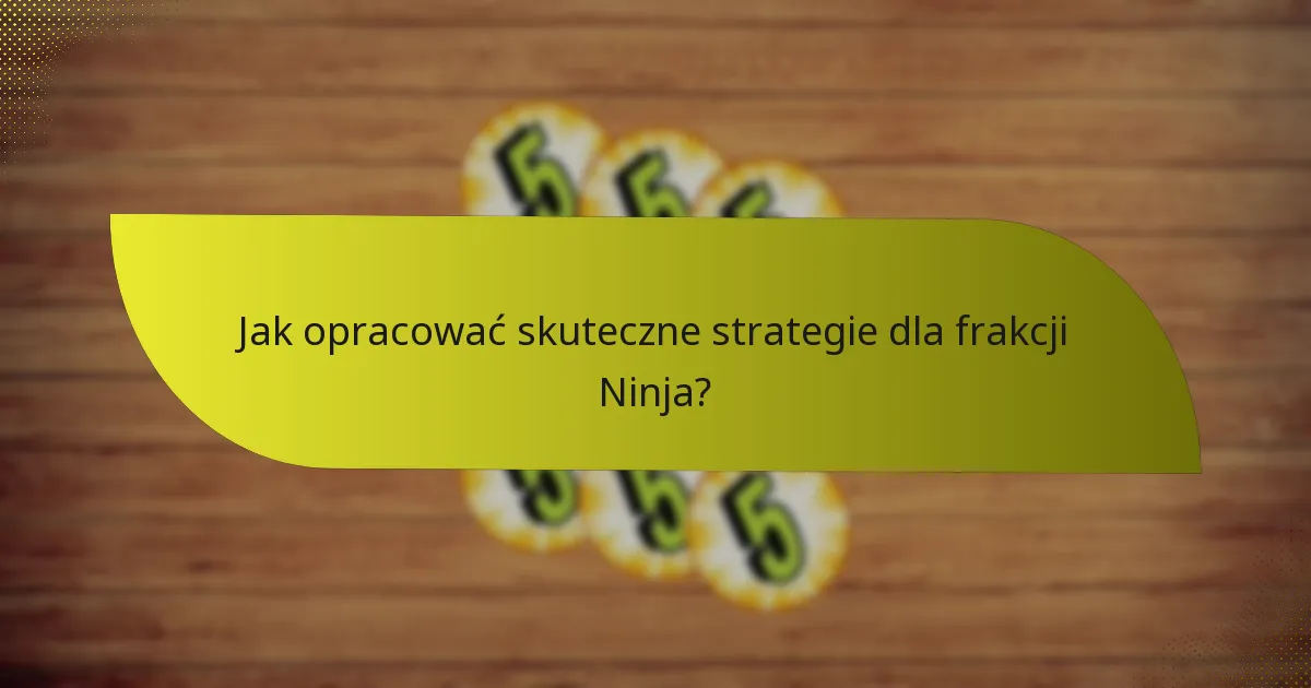 Jak opracować skuteczne strategie dla frakcji Ninja?