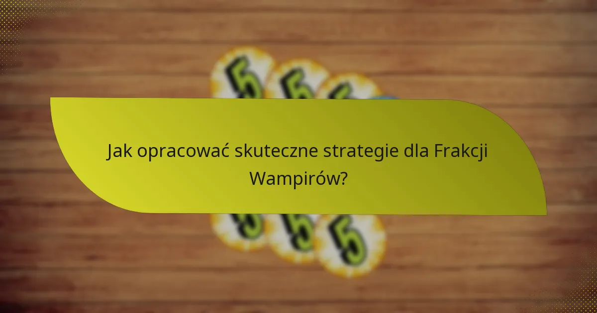 Jakie są słabości Frakcji Wampirów?