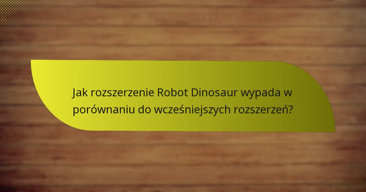 Jak rozszerzenie Robot Dinosaur wypada w porównaniu do wcześniejszych rozszerzeń?