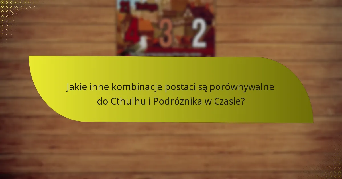 Jakie inne kombinacje postaci są porównywalne do Cthulhu i Podróżnika w Czasie?