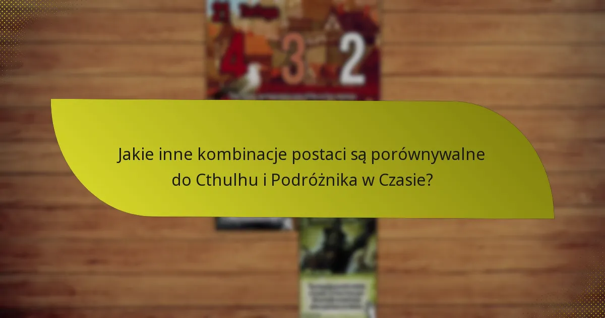 Jakie inne kombinacje postaci są porównywalne do Cthulhu i Podróżnika w Czasie?