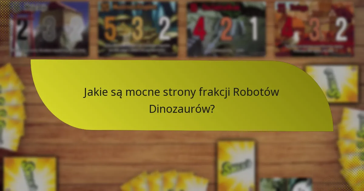Jakie strategie można zastosować z frakcją Robotów Dinozaurów?