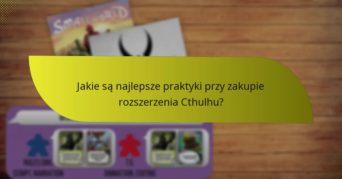 Jakie są najlepsze praktyki przy zakupie rozszerzenia Cthulhu?