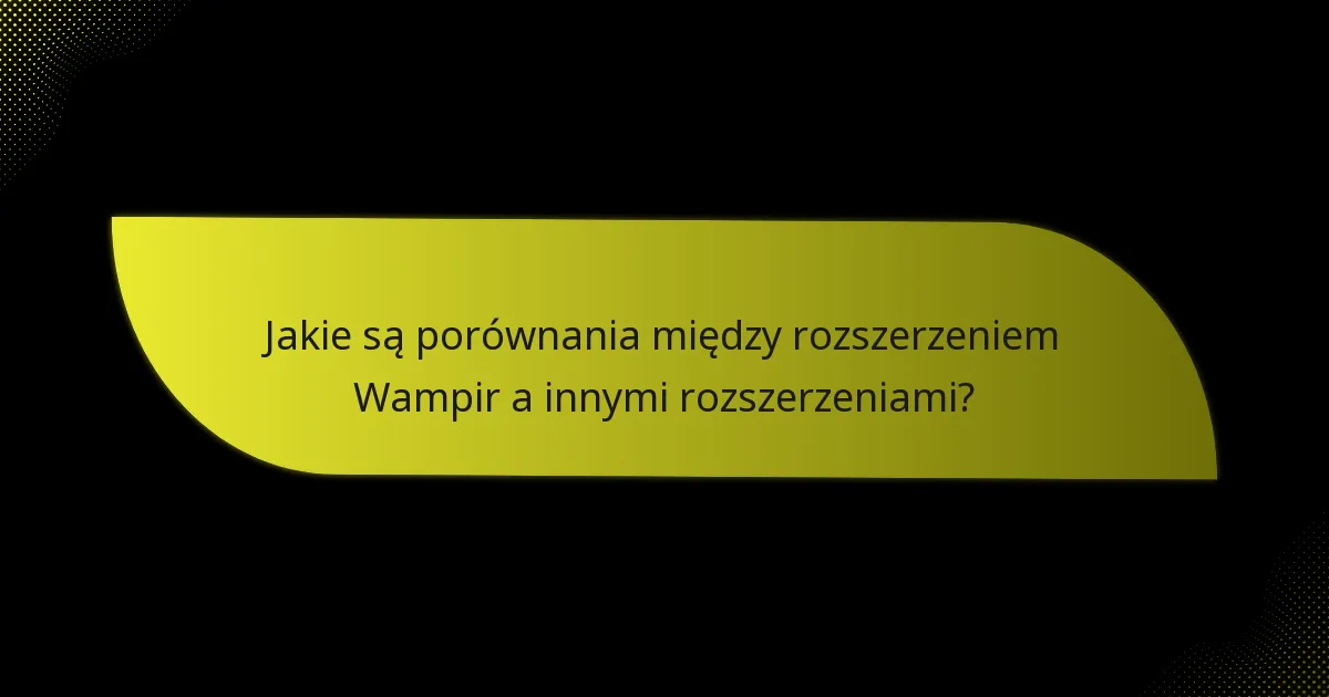 Jakie są porównania między rozszerzeniem Wampir a innymi rozszerzeniami?