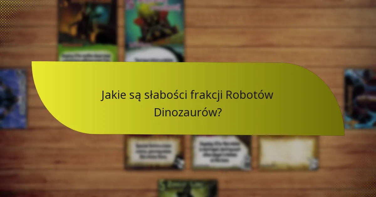 Jakie są słabości frakcji Robotów Dinozaurów?