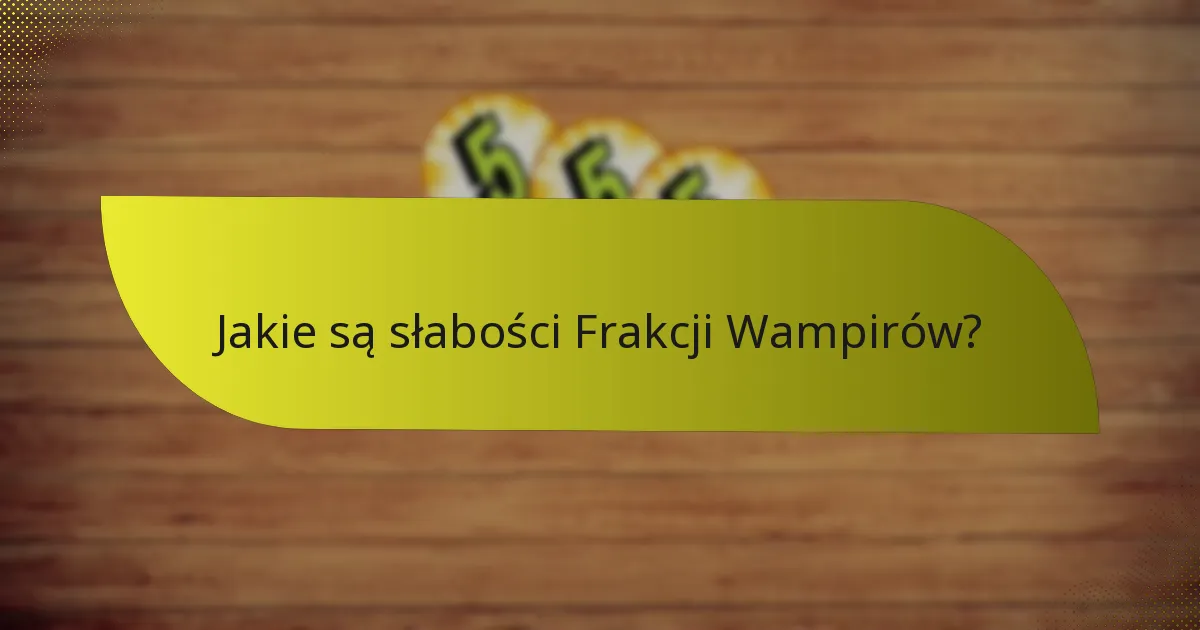 Jakie są słabości Frakcji Wampirów?