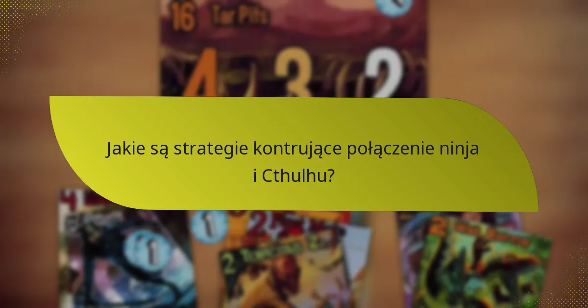 Jakie są strategie kontrujące połączenie ninja i Cthulhu?