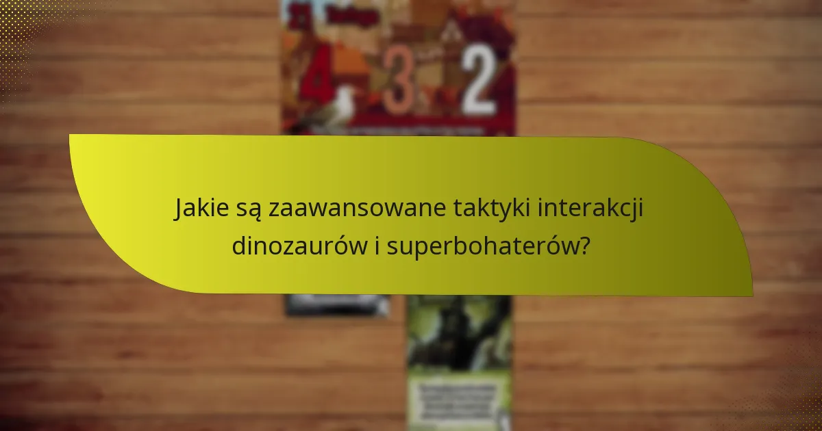 Jakie są zaawansowane taktyki interakcji dinozaurów i superbohaterów?