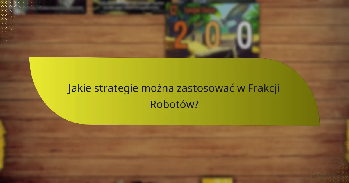 Jakie strategie można zastosować w Frakcji Robotów?