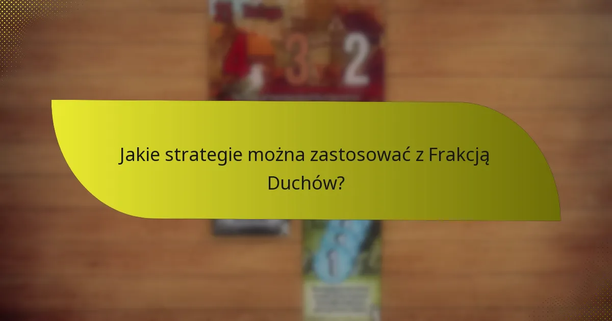 Jakie strategie można zastosować z Frakcją Duchów?