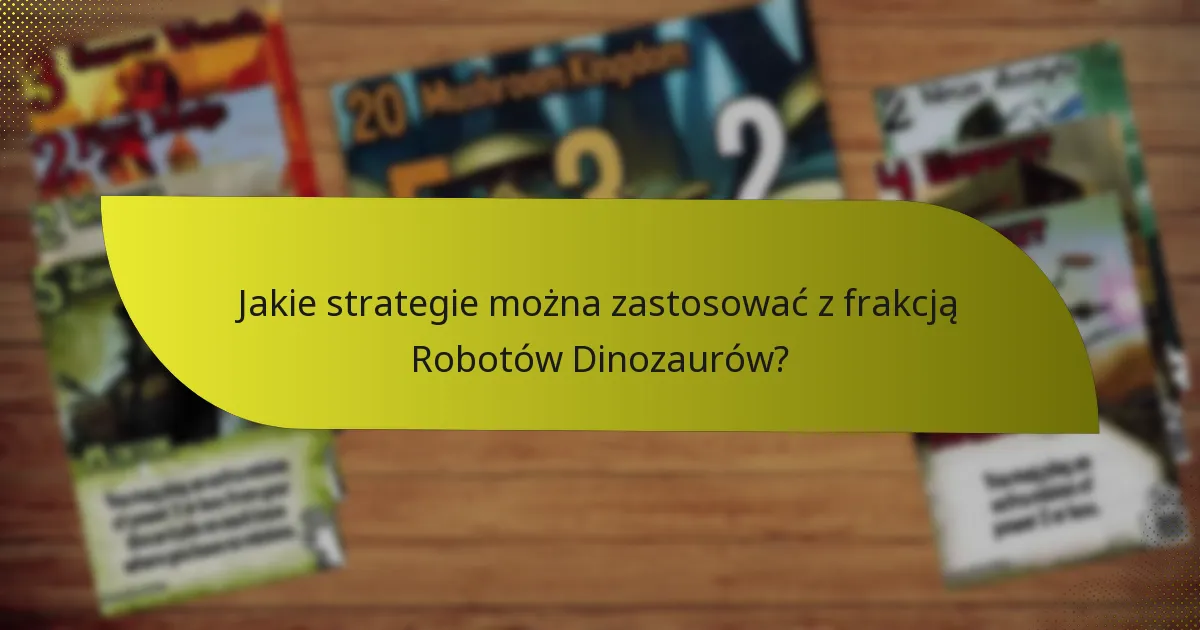 Jakie strategie można zastosować z frakcją Robotów Dinozaurów?