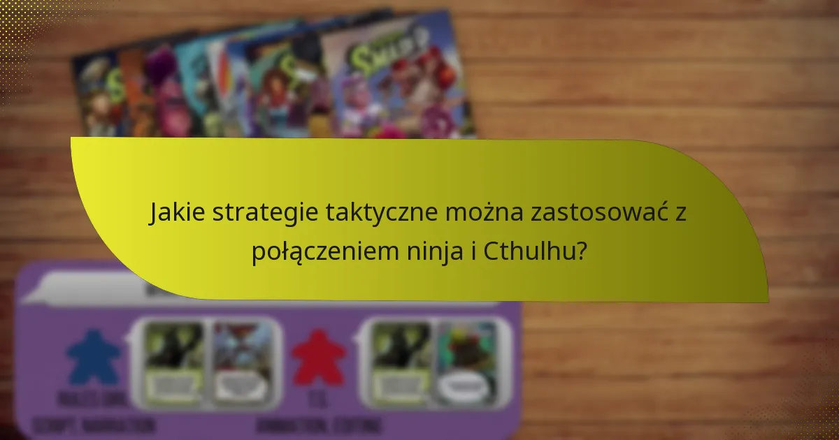 Jakie strategie taktyczne można zastosować z połączeniem ninja i Cthulhu?