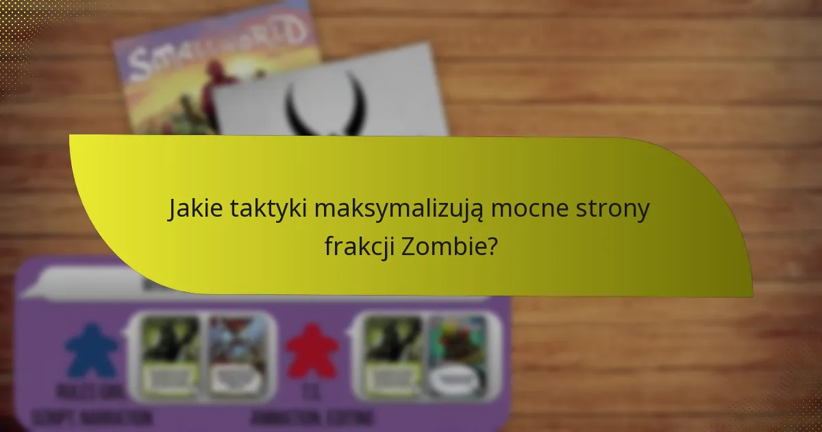 Jakie taktyki maksymalizują mocne strony frakcji Zombie?