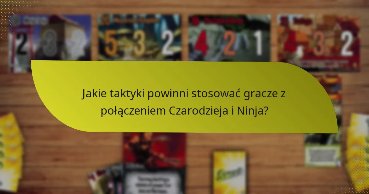 Jakie umiejętności postaci są najbardziej skuteczne w połączeniu Czarodzieja i Ninja?