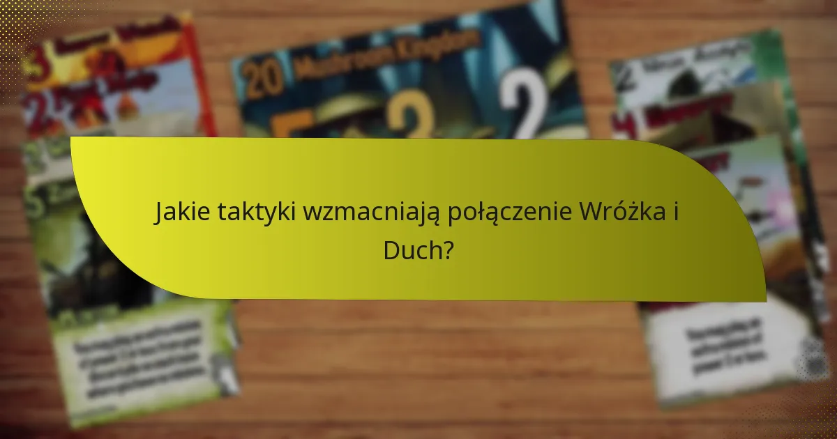 Jakie taktyki wzmacniają połączenie Wróżka i Duch?