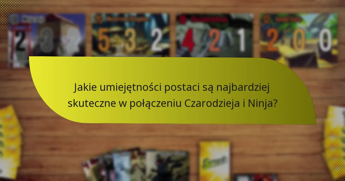 Jakie umiejętności postaci są najbardziej skuteczne w połączeniu Czarodzieja i Ninja?
