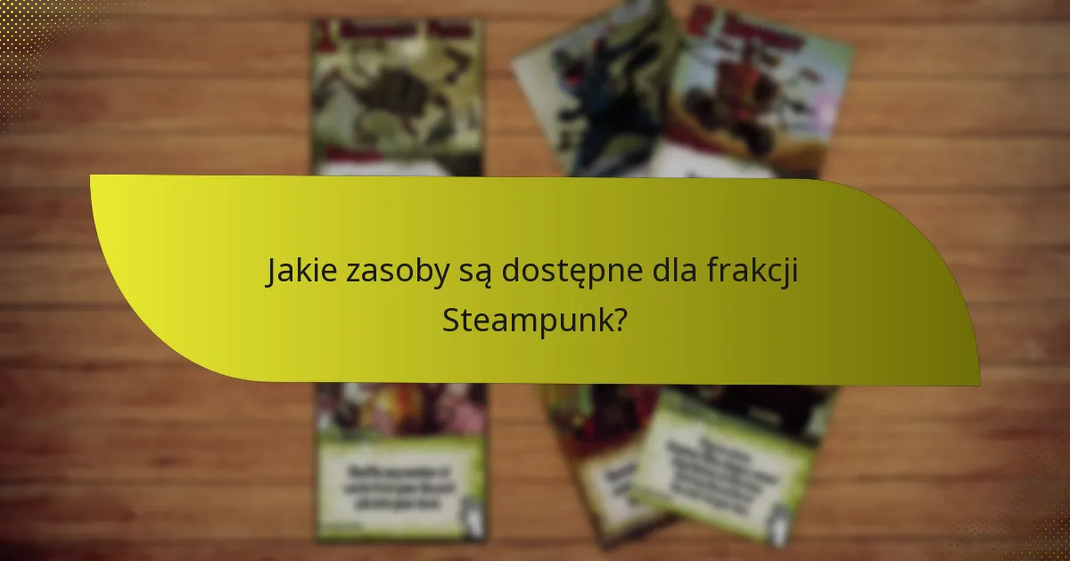 Jakie zasoby są dostępne dla frakcji Steampunk?